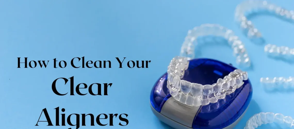 How to Clean Your Clear Aligners